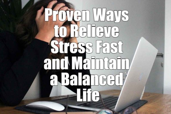 Proven Ways to Relieve Stress Fast and Maintain a Balanced Life