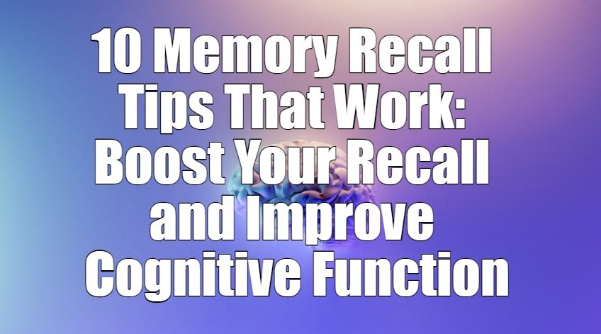 10 Memory Recall Tips That Work