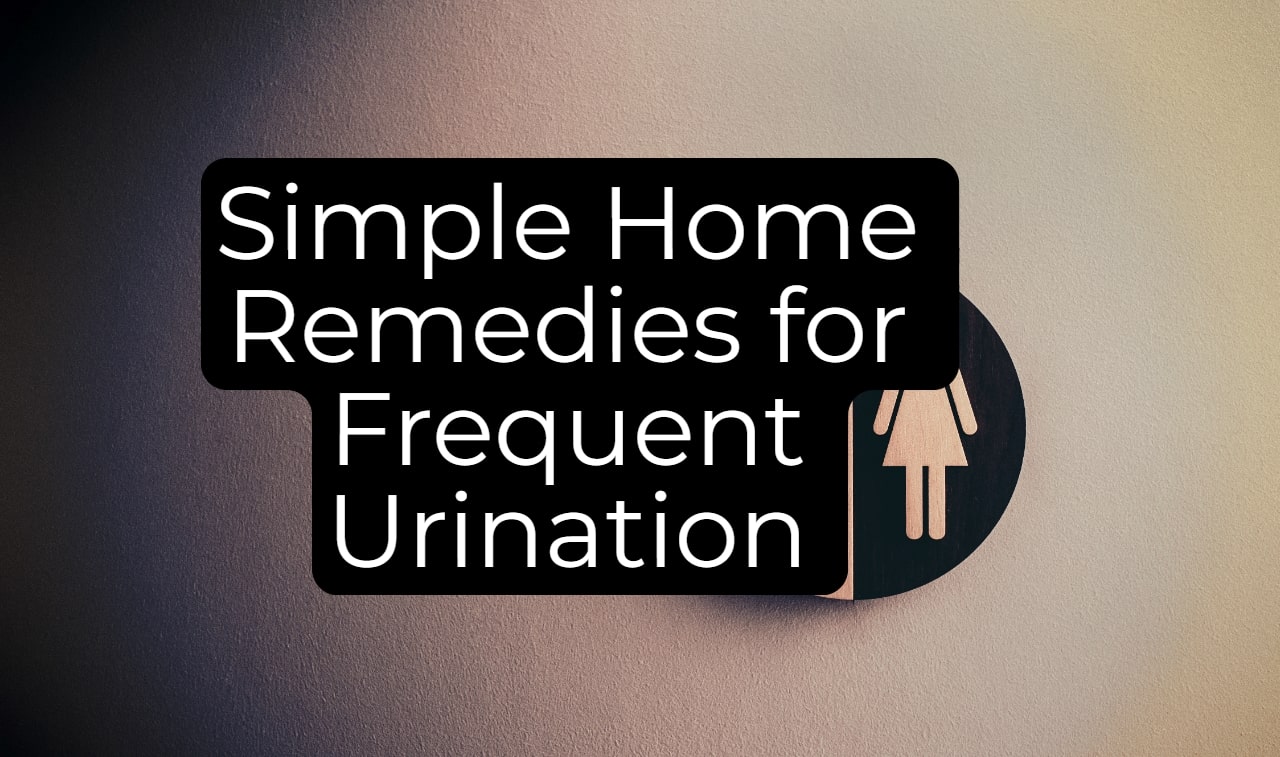 Uncover Simple Home Remedies for Frequent Urination and Overactive Bladder